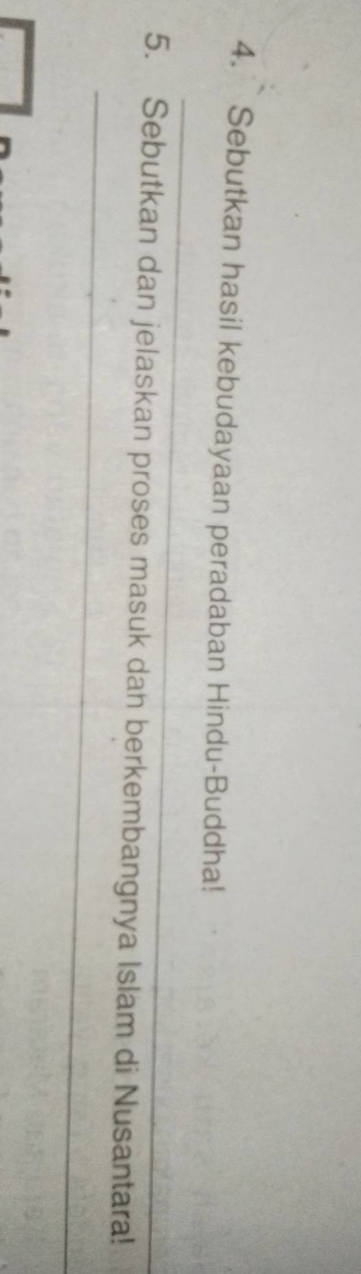 Sebutkan hasil kebudayaan peradaban Hindu-Buddha! 
_ 
5. Sebutkan dan jelaskan proses masuk dan berkembangnya Islam di Nusantara!