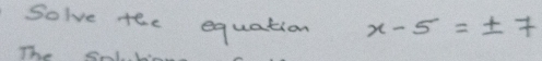 Solve tee equation x-5=± 7
The el