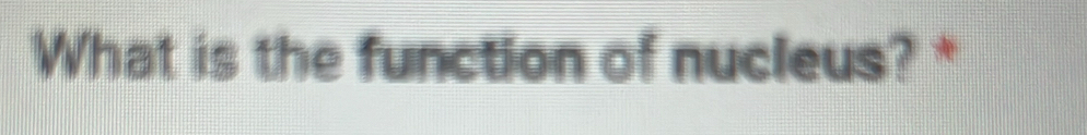What is the function of nucleus? *