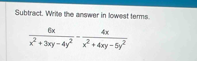 Subtract. Write the answer in lowest terms.
 6x/x^2+3xy-4y^2 - 4x/x^2+4xy-5y^2 