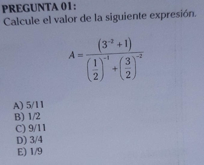 PREGUNTA 01:
Calcule el valor de la siguiente expresión.
A) 5/11
B) 1/2
C) 9/11
D) 3/4
E) 1/9