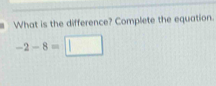 What is the difference? Complete the equation.
-2-8=□