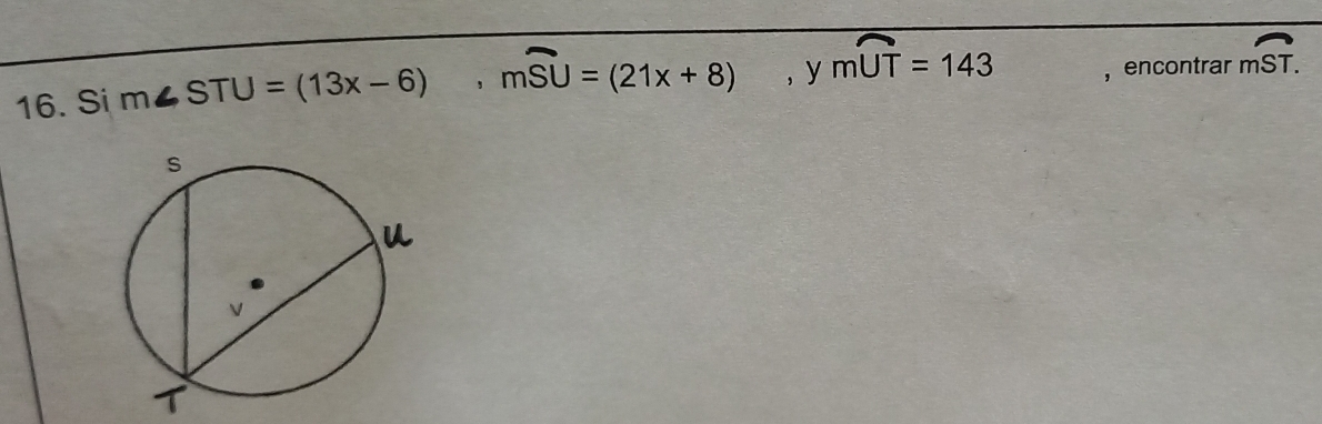 Si m∠ STU=(13x-6), mwidehat SU=(21x+8) ， y mwidehat UT=143 , encontrar mwidehat ST.