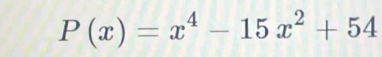 P(x)=x^4-15x^2+54