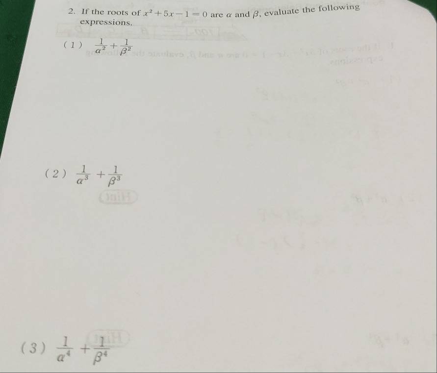 If the roots of x^2+5x-1=0 are α and β, evaluate the following 
expressions. 
(1)  1/alpha^2 + 1/beta^2 
(2 )  1/alpha^3 + 1/beta^3 
( 3 )  1/alpha^4 + 1/beta^4 