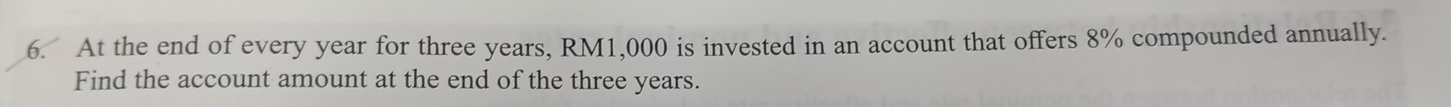 At the end of every year for three years, RM1,000 is invested in an account that offers 8% compounded annually. 
Find the account amount at the end of the three years.