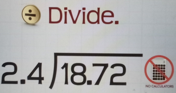 Divide.
2.4encloselongdiv 18.72
NO CALCULATORS