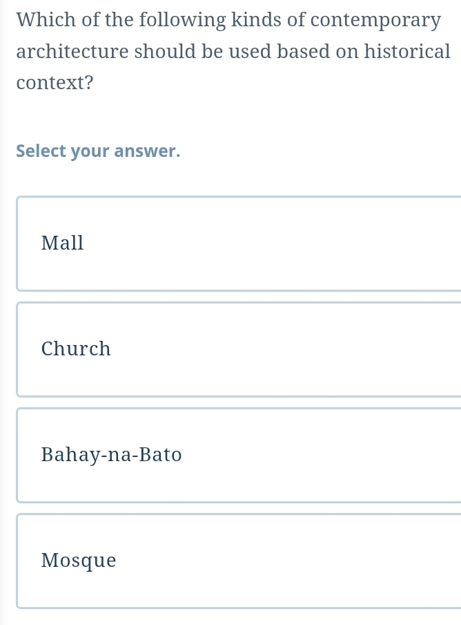 Which of the following kinds of contemporary
architecture should be used based on historical
context?
Select your answer.
Mall
Church
Bahay-na-Bato
Mosque