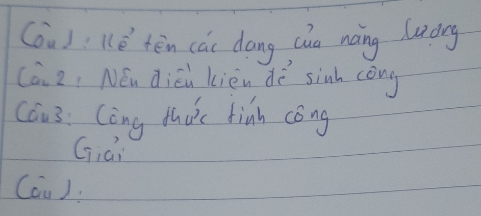 (ou) llé tēn các dang cuo nàing luròng 
Ca. 2, Nén dién kien dē sinh cóng 
Cau3 Cong tha'c tinh cong 
Giài 
Cau )