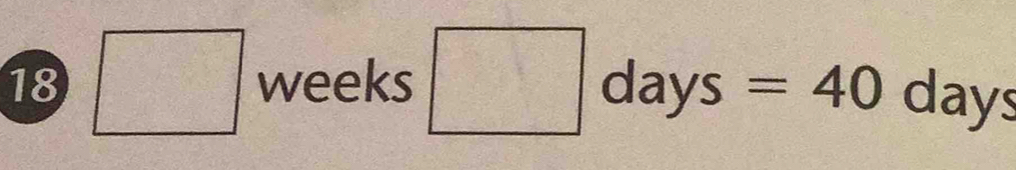 18 □ weeks : □ days=40 ( da ys