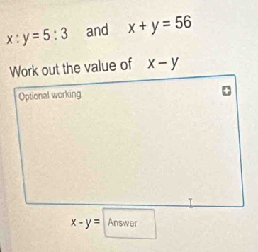 x:y=5:3 and x+y=56
x-y= Answer