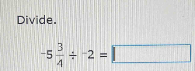 Divide.
-5 3/4 / -2=□