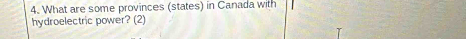 What are some provinces (states) in Canada with 
hydroelectric power? (2)