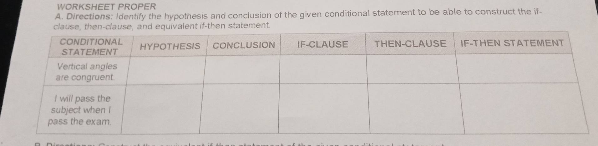 WORKSHEET PROPER 
A. Directions: Identify the hypothesis and conclusion of the given conditional statement to be able to construct the if- 
clause, then-clause, and equivalent if-then statement.