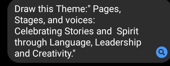 Draw this Theme:" Pages, 
Stages, and voices: 
Celebrating Stories and Spirit 
through Language, Leadership 
and Creativity."