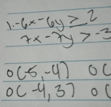 -6x-6y≥ 2
7x-7y>-3
O(-5,-4)OC
O(-4,3)o(