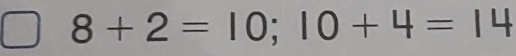 8+2=10; 10+4=14