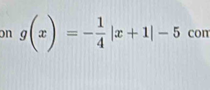 on g(x)=- 1/4 |x+1|-5 com