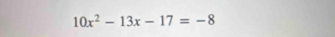 10x^2-13x-17=-8