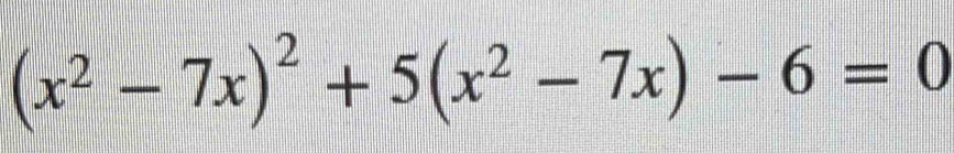 (x^2-7x)^2+5(x^2-7x)-6=0