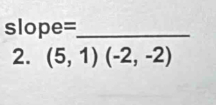 slope=_ 
2. (5,1)(-2,-2)