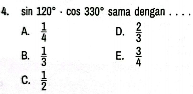 sin 120°· cos 330° sama dengan . . . .
A.  1/4   2/3 
D.
B.  1/3   3/4 
E.
C.  1/2 