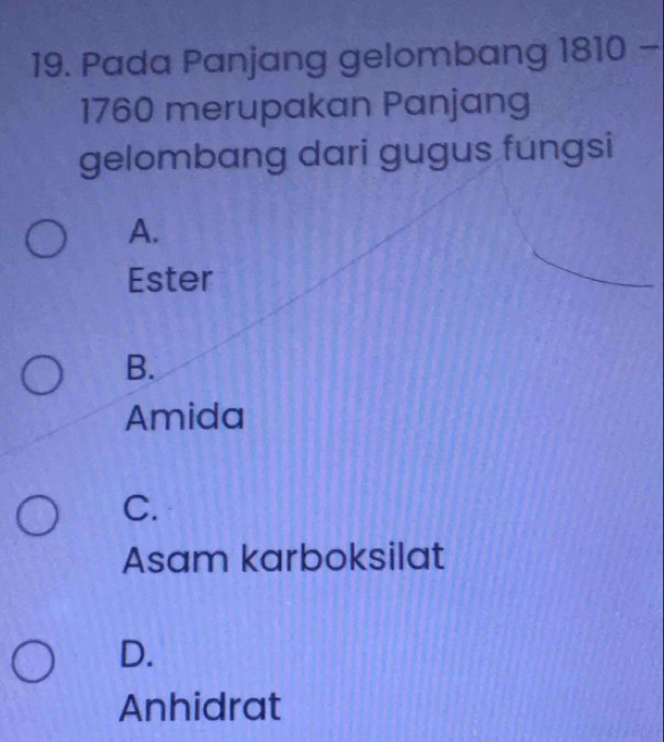 Pada Panjang gelombang 1810
1760 merupakan Panjang
gelombang dari gugus fungsi
A.
Ester
B.
Amida
C.
Asam karboksilat
D.
Anhidrat