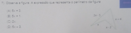 Observe a figura: A expressão que representa o perímetro da figura
(A) 5x+3
(8) 5x+1
(C) 2χ
(D) 5x-3