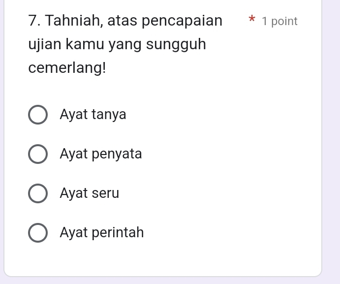 Tahniah, atas pencapaian * 1 point
ujian kamu yang sungguh
cemerlang!
Ayat tanya
Ayat penyata
Ayat seru
Ayat perintah