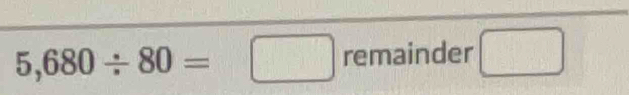 5,680/ 80=□ r remainder □