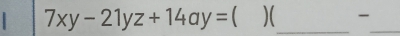 7xy-21yz+14ay=  )(_ -_