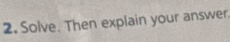 Solve. Then explain your answer