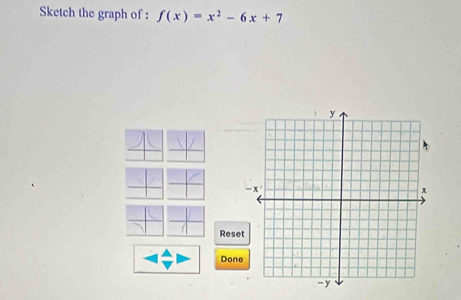 Sketch the graph of : f(x)=x^2-6x+7
- 
Reset 
Done