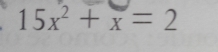 15x^2+x=2