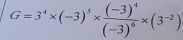 G=3^4* (-3)^3* frac (-3)^4(-3)^6* (3^(-2))