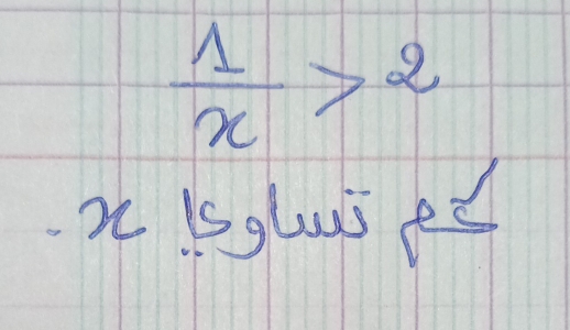  1/x >2
x is glises