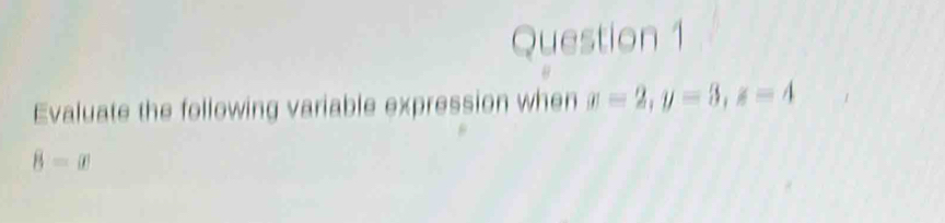 Evaluate the following variable expression when x=2, y=3, z=4
overline 8=x