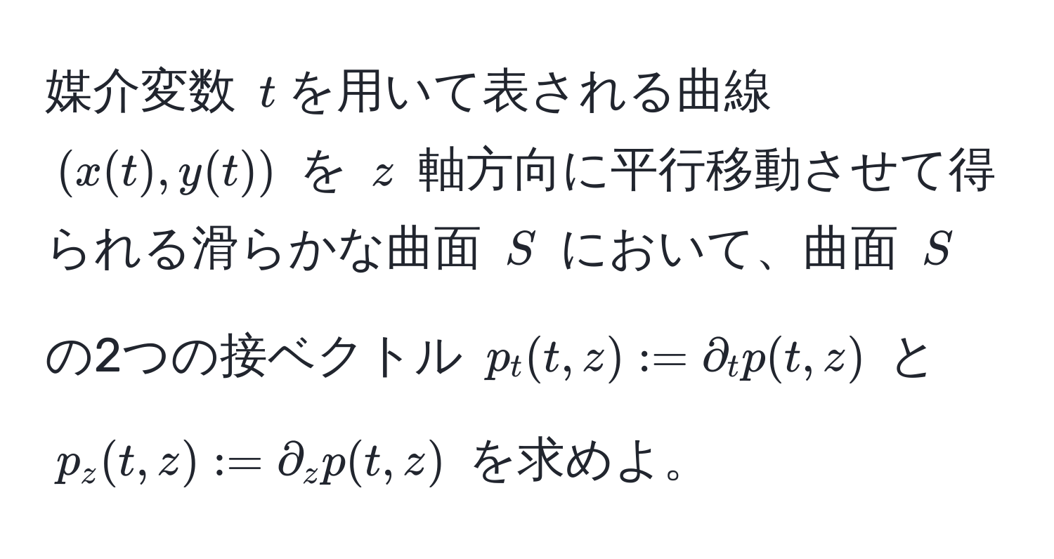 媒介変数 $t$を用いて表される曲線 $(x(t), y(t))$ を $z$ 軸方向に平行移動させて得られる滑らかな曲面 $S$ において、曲面 $S$ の2つの接ベクトル $p_t(t, z) := partial_t p(t, z)$ と $p_z(t, z) := partial_z p(t, z)$ を求めよ。