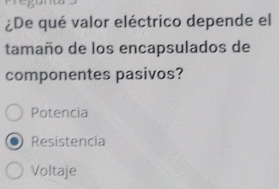 ¿De qué valor eléctrico depende el
tamaño de los encapsulados de
componentes pasivos?
Potencia
Resistencia
Voltaje