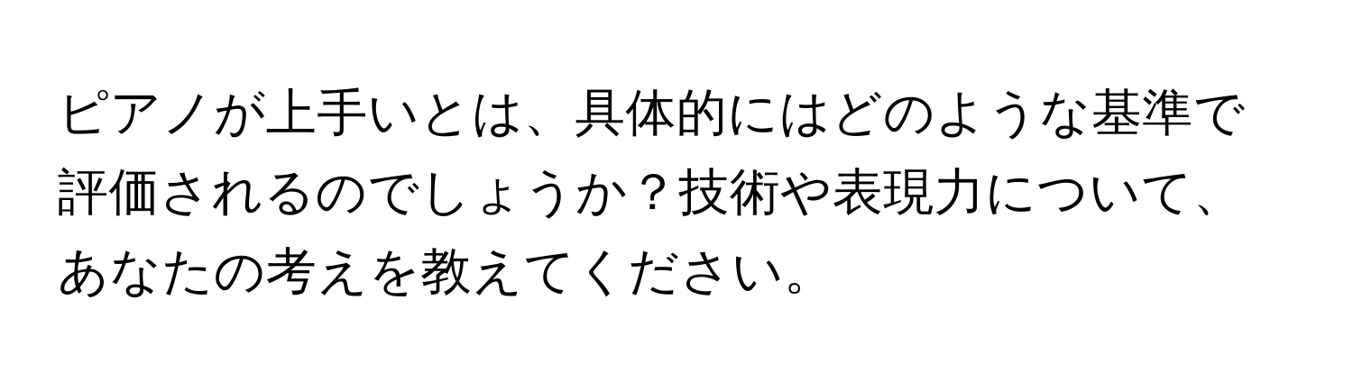 ピアノが上手いとは、具体的にはどのような基準で評価されるのでしょうか？技術や表現力について、あなたの考えを教えてください。