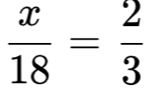  x/18 = 2/3 