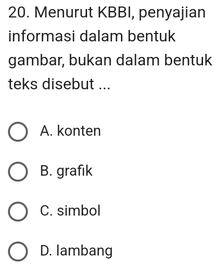 Menurut KBBI, penyajian
informasi dalam bentuk
gambar, bukan dalam bentuk
teks disebut ...
A. konten
B. grafik
C. simbol
D. lambang