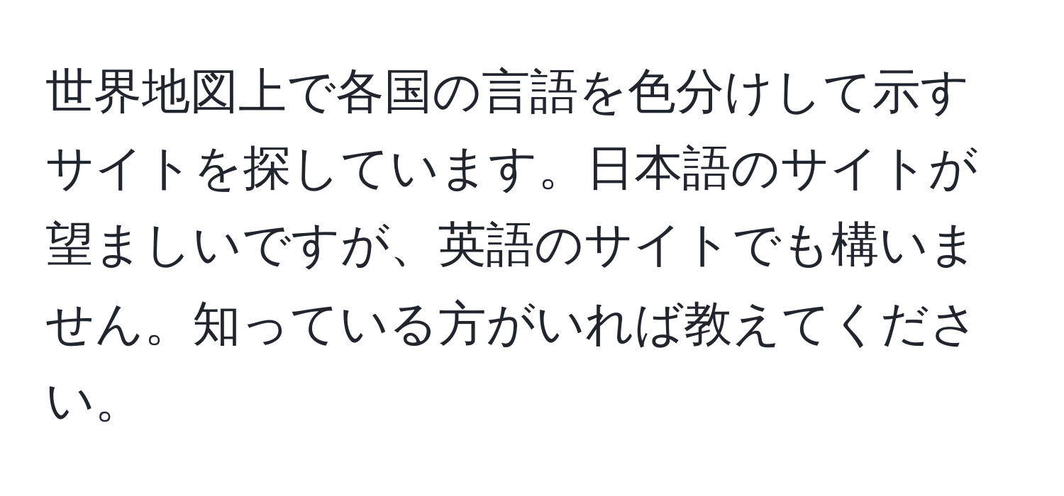 世界地図上で各国の言語を色分けして示すサイトを探しています。日本語のサイトが望ましいですが、英語のサイトでも構いません。知っている方がいれば教えてください。