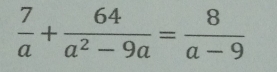  7/a + 64/a^2-9a = 8/a-9 