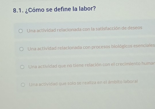 ¿Cómo se define la labor?
Una actividad relacionada con la satisfacción de deseos
Una actividad relacionada con procesos biológicos esenciales
Una actividad que no tiene relación con el crecimiento human
Una actividad que solo se realiza en el ámbito laboral