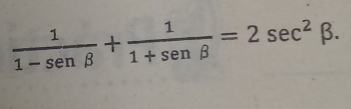  1/1-sen beta  + 1/1+sen beta  =2sec^2beta.