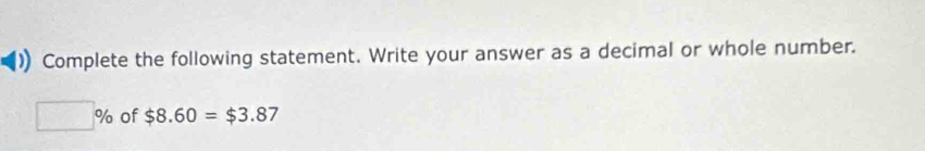 Complete the following statement. Write your answer as a decimal or whole number.
□ % of $8.60=$3.87