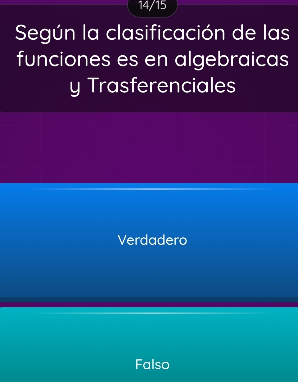 14/15
Según la clasificación de las
funciones es en algebraicas
y Trasferenciales
Verdadero
Falso