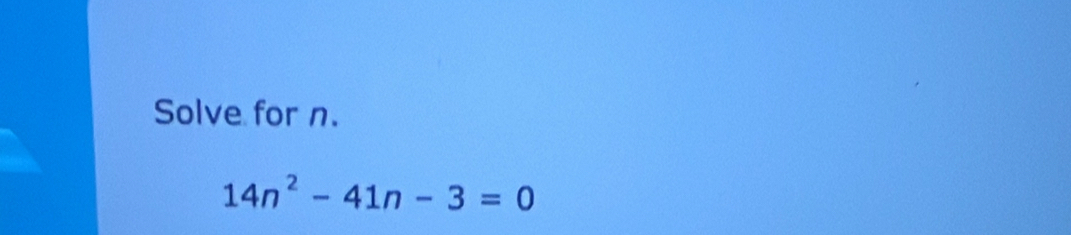 Solve for n.
14n^2-41n-3=0