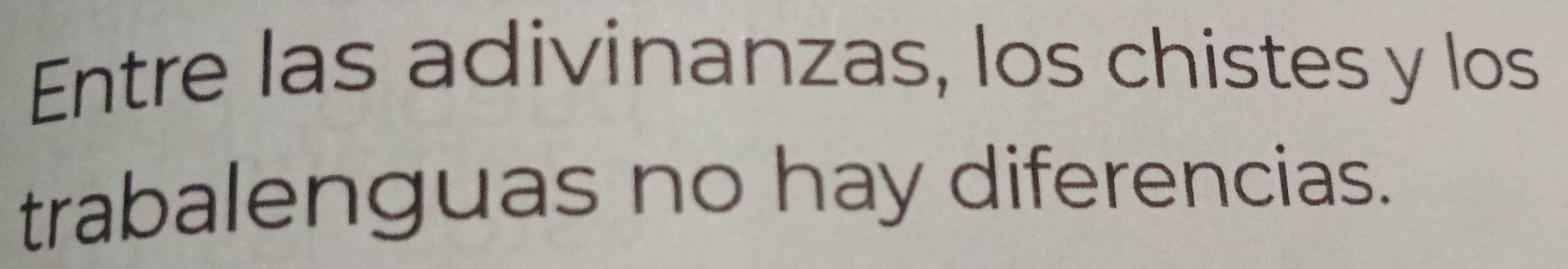 Entre las adivinanzas, los chistes y los 
trabalenguas no hay diferencias.